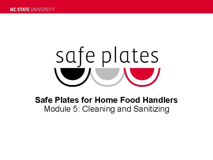 Safe Plates for Home Food Handlers Module 5: Cleaning and Sanitizing 