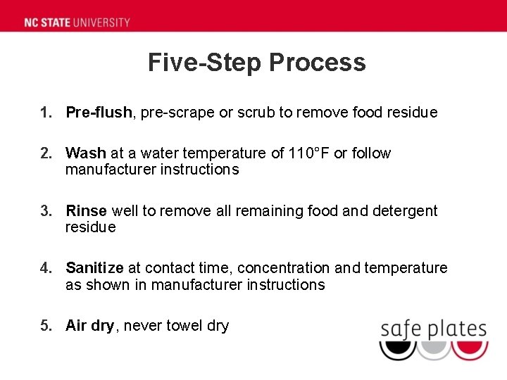 Five-Step Process 1. Pre-flush, pre-scrape or scrub to remove food residue 2. Wash at