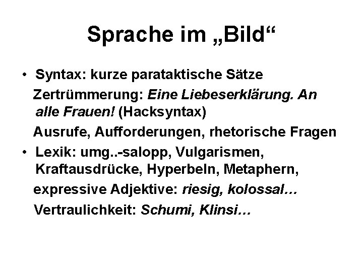 Sprache im „Bild“ • Syntax: kurze parataktische Sätze Zertrümmerung: Eine Liebeserklärung. An alle Frauen! Sprache im „Bild“ • Syntax: kurze parataktische Sätze Zertrümmerung: Eine Liebeserklärung. An alle Frauen!
