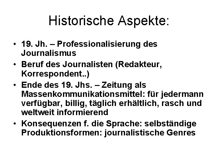 Historische Aspekte: • 19. Jh. – Professionalisierung des Journalismus • Beruf des Journalisten (Redakteur,