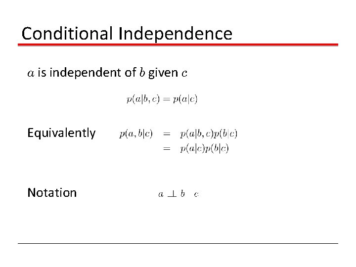 Conditional Independence a is independent of b given c Equivalently Notation 