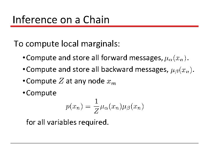 Inference on a Chain To compute local marginals: • Compute and store all forward