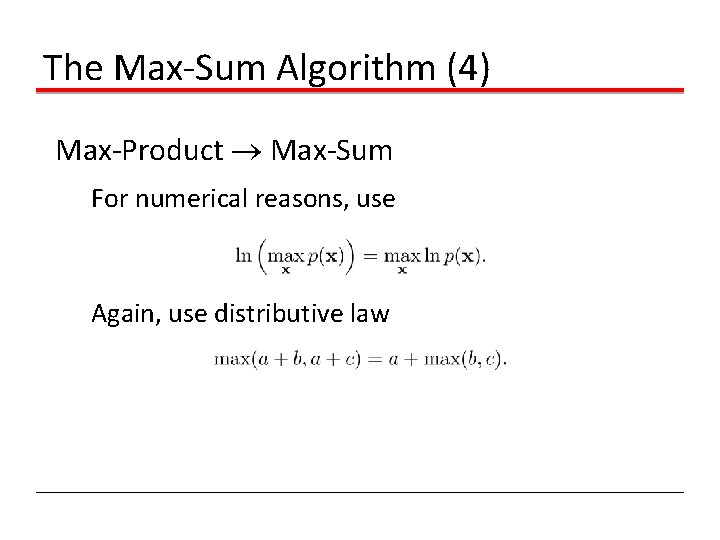 The Max-Sum Algorithm (4) Max-Product Max-Sum For numerical reasons, use Again, use distributive law