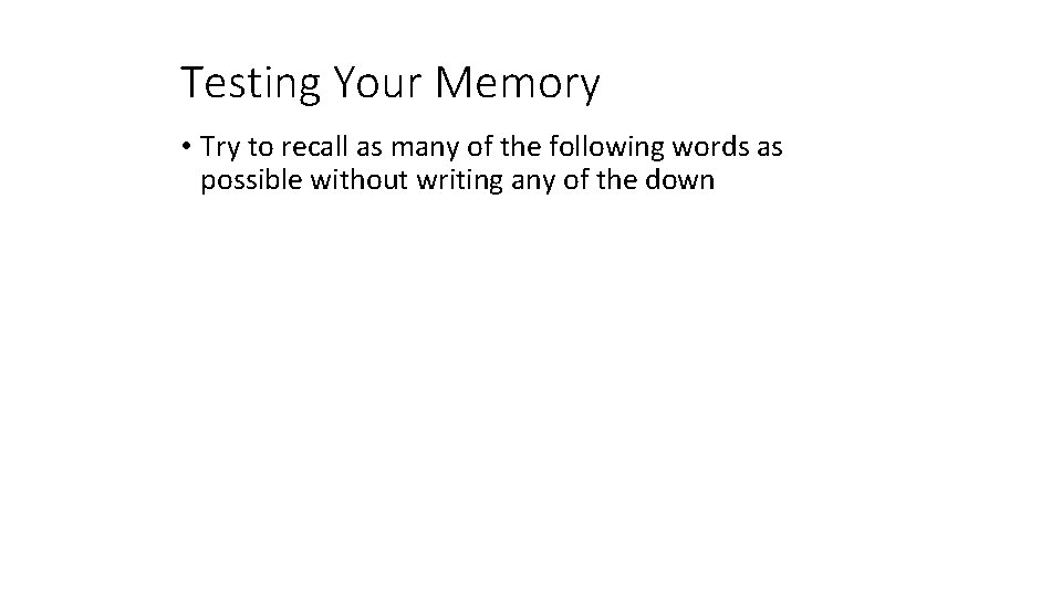 Testing Your Memory • Try to recall as many of the following words as