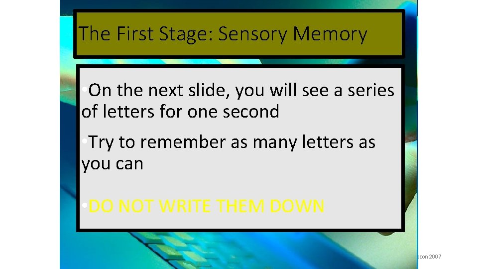 The First Stage: Sensory Memory • On the next slide, you will see a