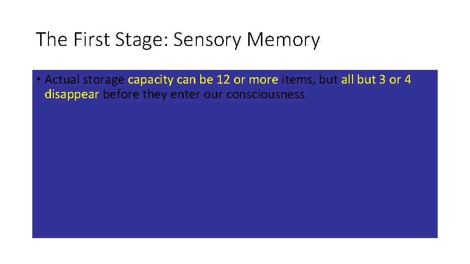 The First Stage: Sensory Memory • Actual storage capacity can be 12 or more