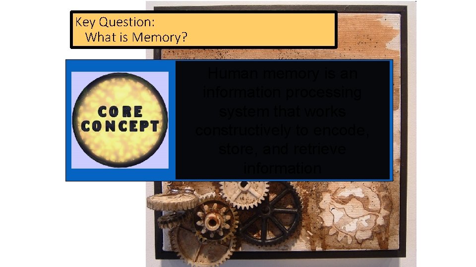 Key Question: What is Memory? Human memory is an information processing system that works