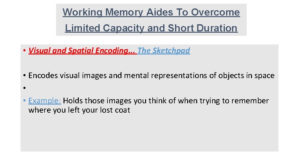 Working Memory Aides To Overcome Limited Capacity and Short Duration • Visual and Spatial