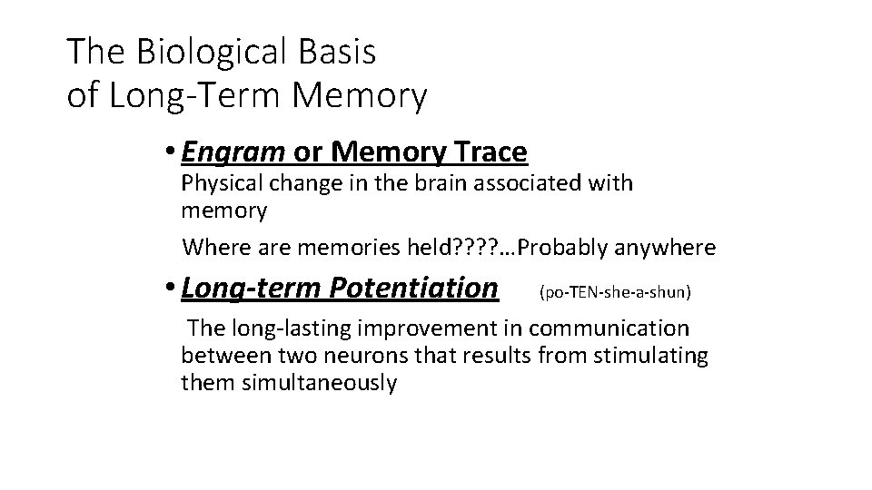 The Biological Basis of Long-Term Memory • Engram or Memory Trace Physical change in