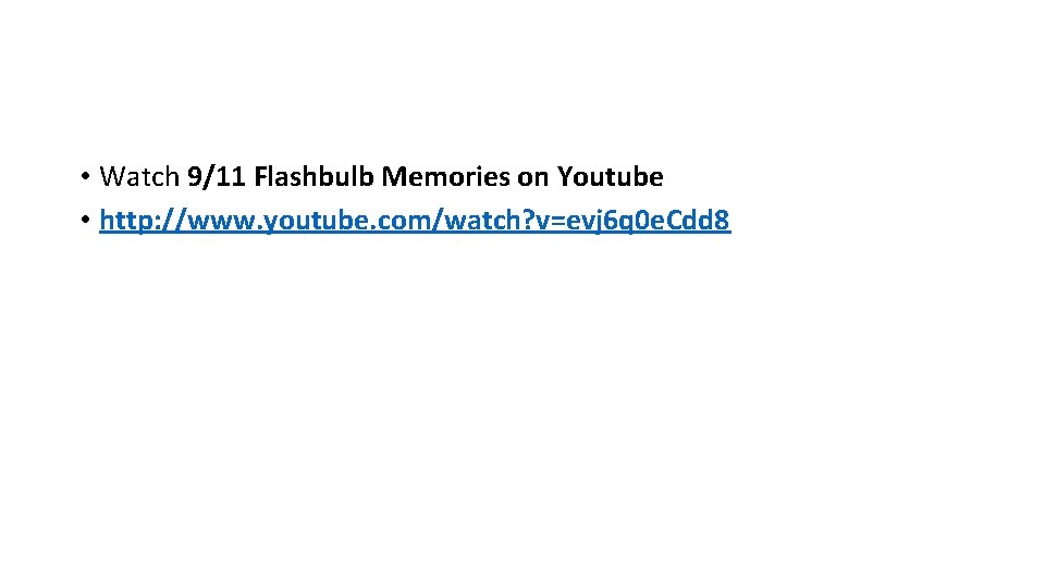  • Watch 9/11 Flashbulb Memories on Youtube • http: //www. youtube. com/watch? v=evj