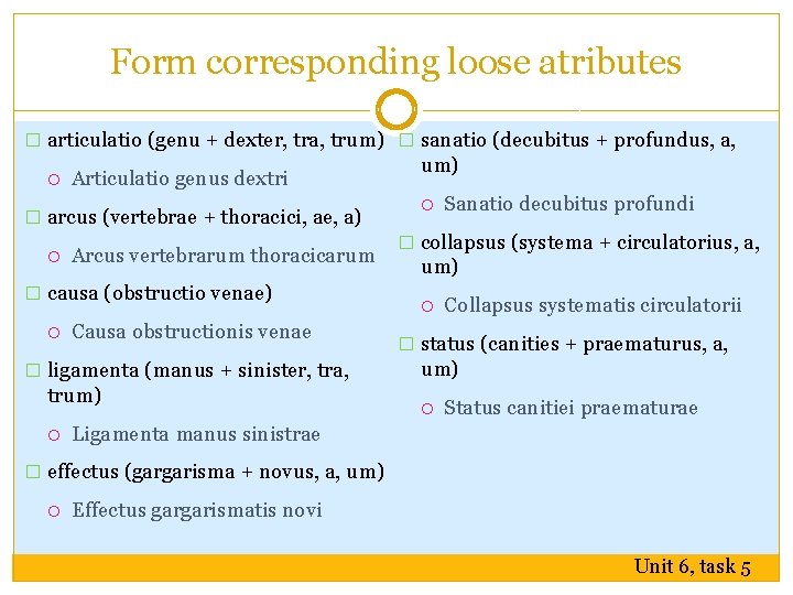 Form corresponding loose atributes � articulatio (genu + dexter, tra, trum) � sanatio (decubitus