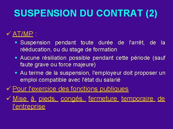 SUSPENSION DU CONTRAT (2) ü AT/MP : § Suspension pendant toute durée de l'arrêt,