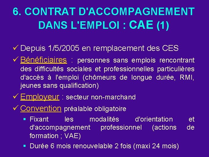 6. CONTRAT D'ACCOMPAGNEMENT DANS L'EMPLOI : CAE (1) ü Depuis 1/5/2005 en remplacement des