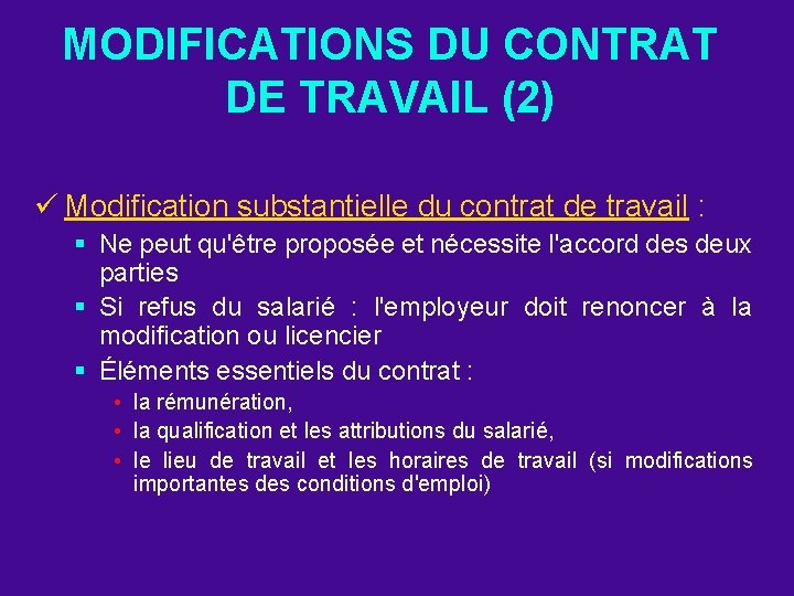 MODIFICATIONS DU CONTRAT DE TRAVAIL (2) ü Modification substantielle du contrat de travail :