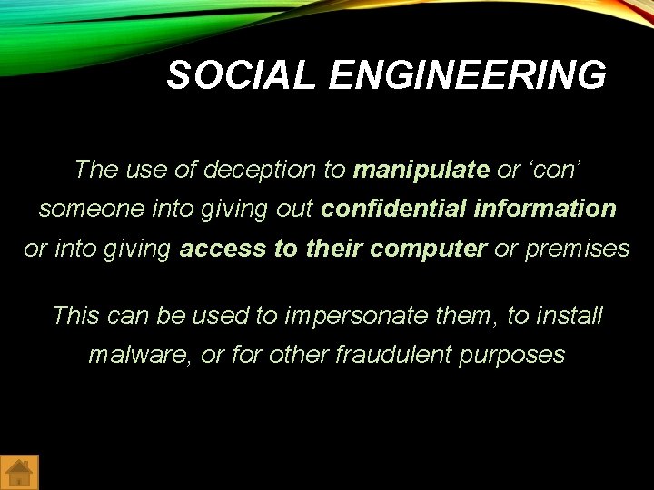 SOCIAL ENGINEERING The use of deception to manipulate or ‘con’ someone into giving out