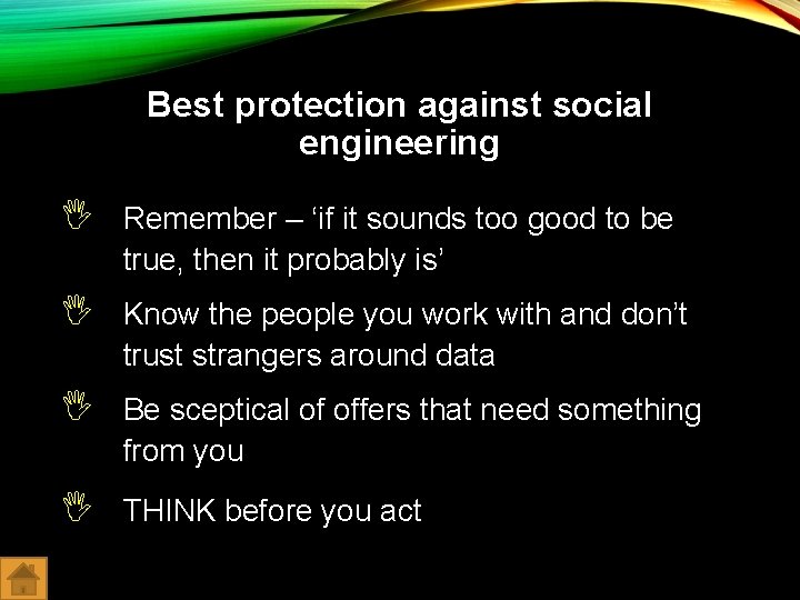Best protection against social engineering Remember – ‘if it sounds too good to be