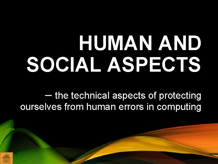 HUMAN AND SOCIAL ASPECTS – the technical aspects of protecting ourselves from human errors
