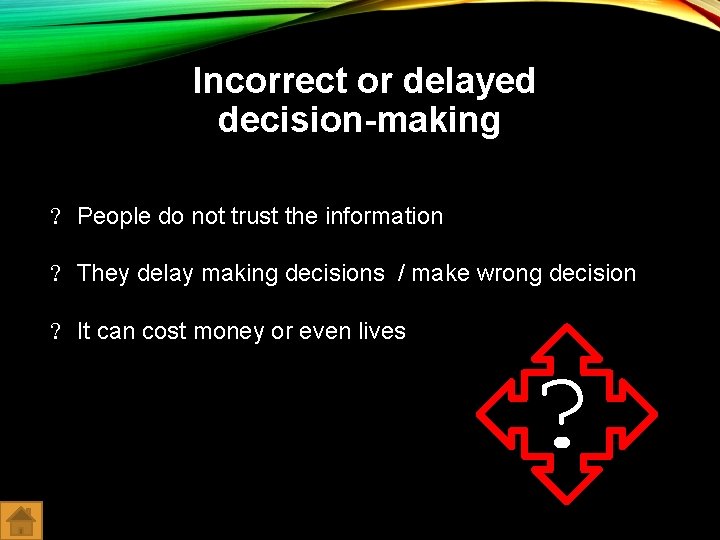  Incorrect or delayed decision-making ? People do not trust the information ? They