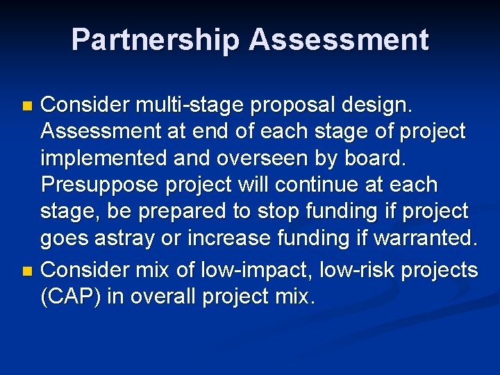 Partnership Assessment Consider multi-stage proposal design. Assessment at end of each stage of project