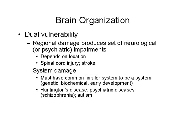 Brain Organization • Dual vulnerability: – Regional damage produces set of neurological (or psychiatric)