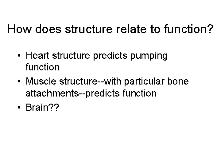 How does structure relate to function? • Heart structure predicts pumping function • Muscle