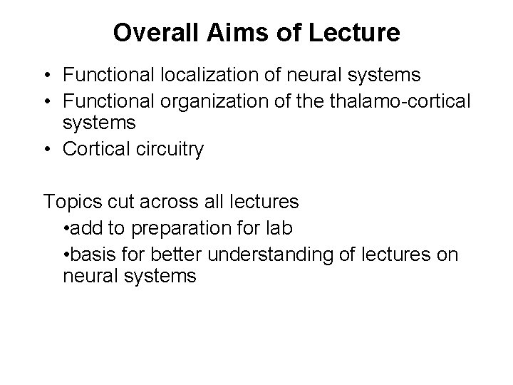 Overall Aims of Lecture • Functional localization of neural systems • Functional organization of