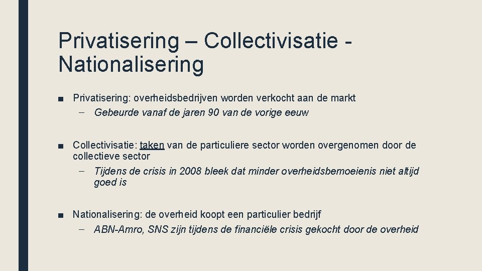 Privatisering – Collectivisatie Nationalisering ■ Privatisering: overheidsbedrijven worden verkocht aan de markt – Gebeurde