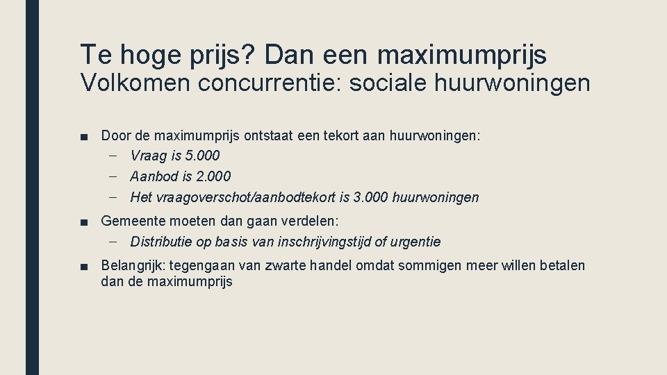 Te hoge prijs? Dan een maximumprijs Volkomen concurrentie: sociale huurwoningen ■ Door de maximumprijs