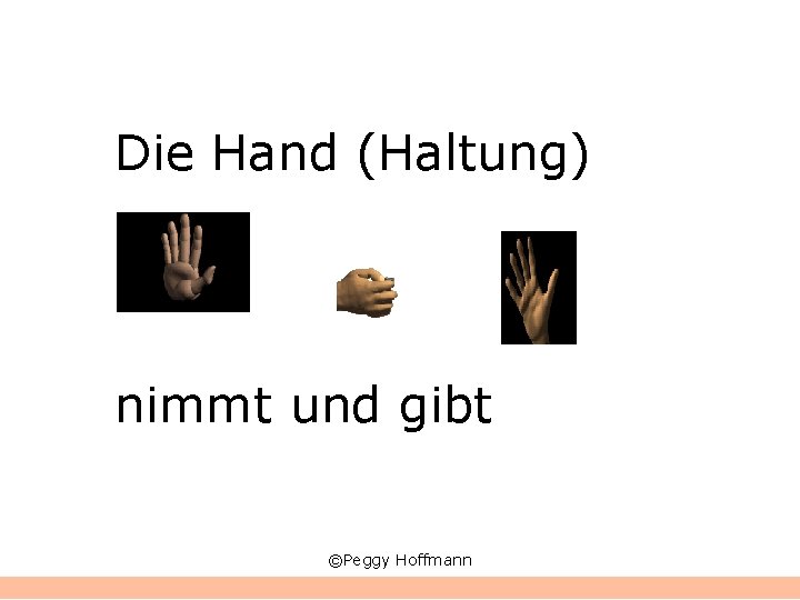 Die Hand (Haltung) nimmt und gibt ©Peggy Hoffmann 