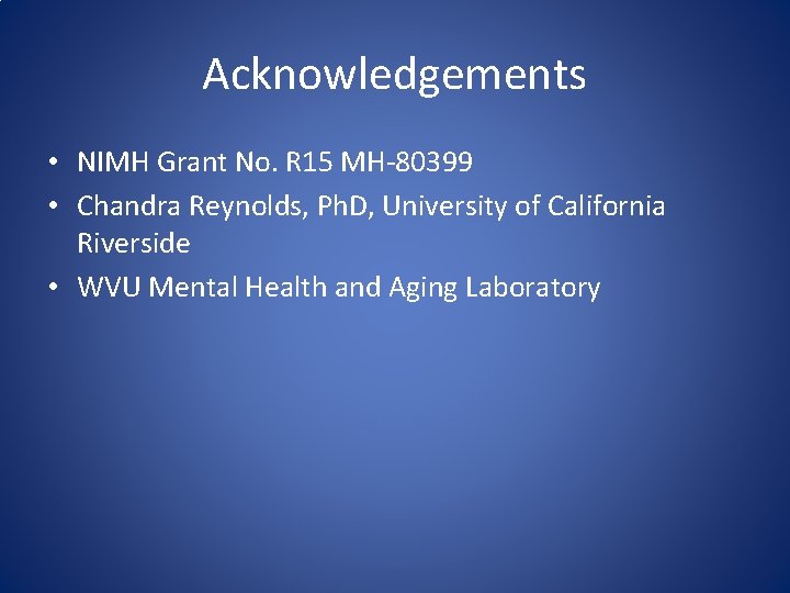 Acknowledgements • NIMH Grant No. R 15 MH-80399 • Chandra Reynolds, Ph. D, University
