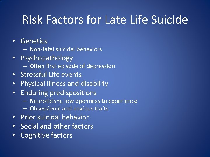 Risk Factors for Late Life Suicide • Genetics – Non-fatal suicidal behaviors • Psychopathology