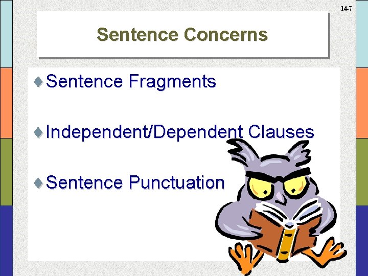 14 -7 Sentence Concerns ¨Sentence Fragments ¨Independent/Dependent Clauses ¨Sentence Punctuation 