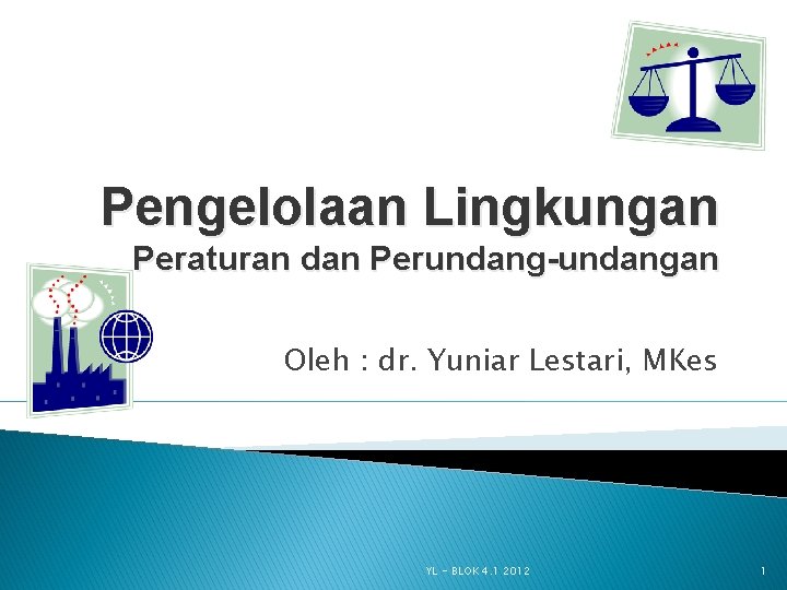 Pengelolaan Lingkungan Peraturan dan Perundang-undangan Oleh : dr. Yuniar Lestari, MKes YL - BLOK