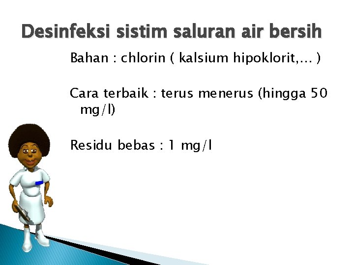 Desinfeksi sistim saluran air bersih Bahan : chlorin ( kalsium hipoklorit, … ) Cara