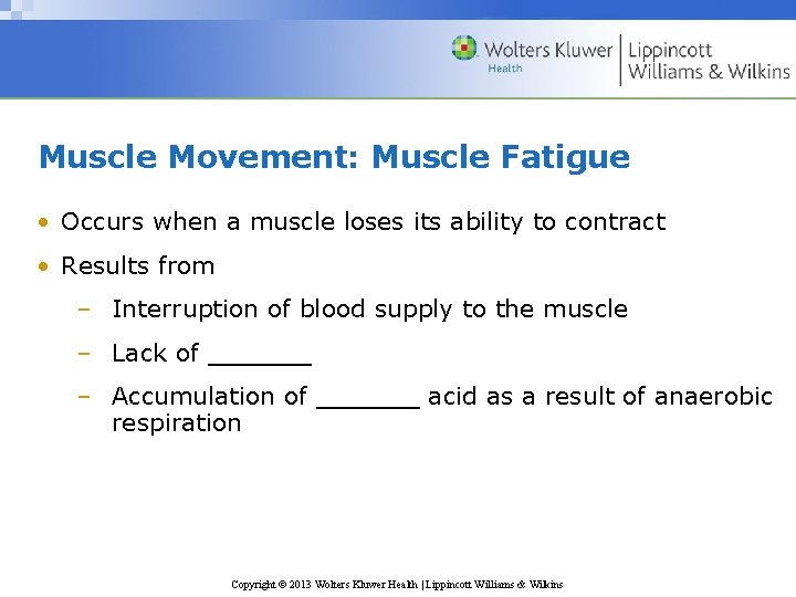 Muscle Movement: Muscle Fatigue • Occurs when a muscle loses its ability to contract