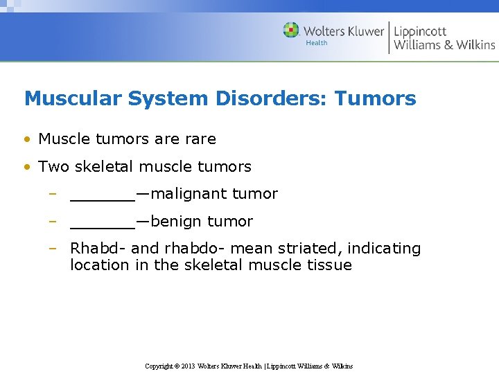 Muscular System Disorders: Tumors • Muscle tumors are rare • Two skeletal muscle tumors