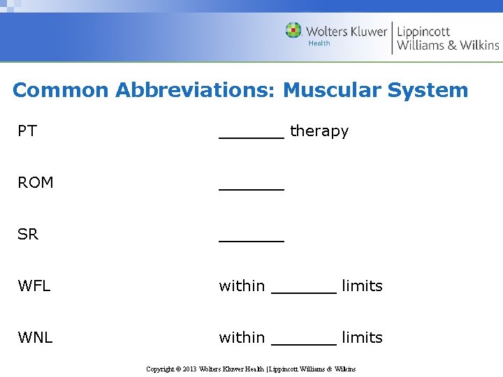 Common Abbreviations: Muscular System PT ______ therapy ROM ______ SR ______ WFL within ______