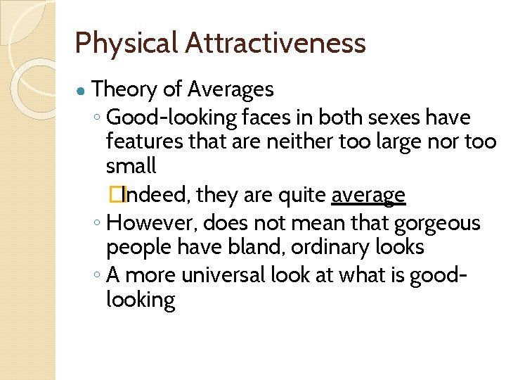 Physical Attractiveness ● Theory of Averages ◦ Good-looking faces in both sexes have features