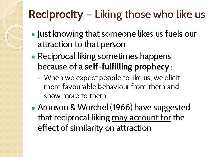 Reciprocity – Liking those who like us Just knowing that someone likes us fuels