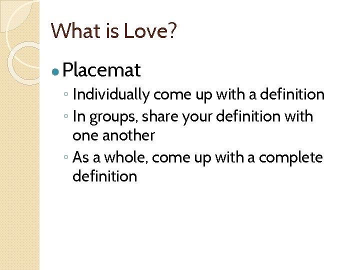 What is Love? ● Placemat ◦ Individually come up with a definition ◦ In