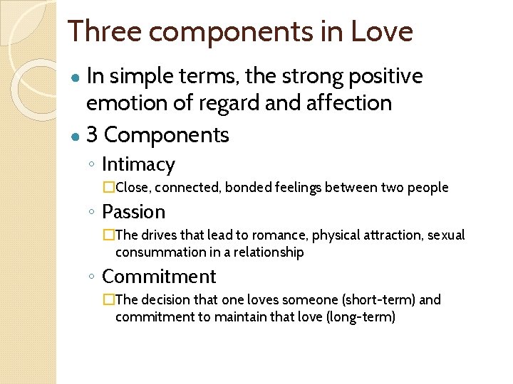 Three components in Love ● In simple terms, the strong positive emotion of regard