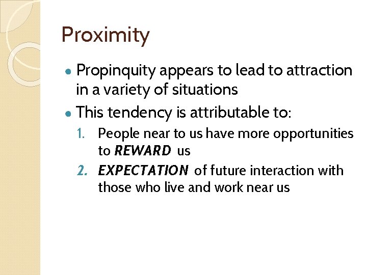 Proximity ● Propinquity appears to lead to attraction in a variety of situations ●