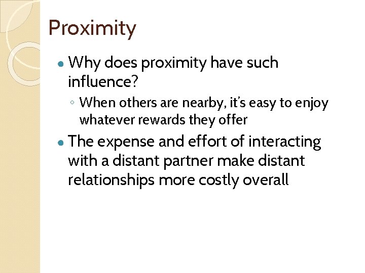 Proximity ● Why does proximity have such influence? ◦ When others are nearby, it’s