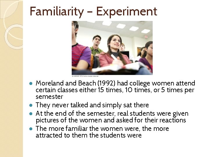 Familiarity – Experiment ● Moreland Beach (1992) had college women attend certain classes either