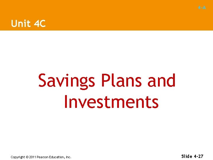 4 -A Unit 4 C Savings Plans and Investments Copyright © 2011 Pearson Education,