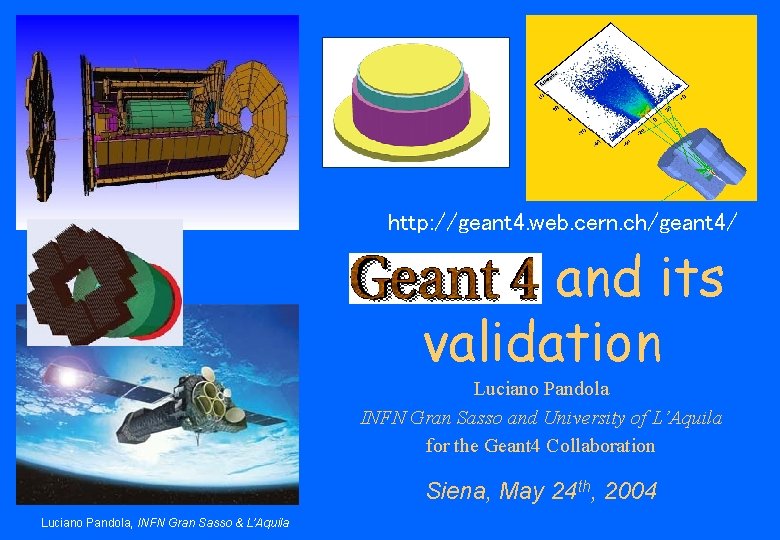 http: //geant 4. web. cern. ch/geant 4/ Geant 4 and its validation Luciano Pandola