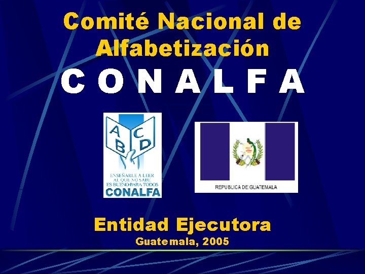 Comité Nacional de Alfabetización CONALFA Entidad Ejecutora Guatemala, 2005 