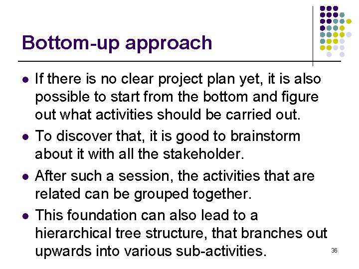 Bottom-up approach l l If there is no clear project plan yet, it is