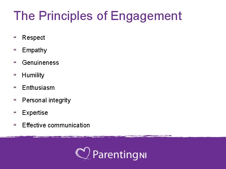 The Principles of Engagement Respect Empathy Genuineness Humility Enthusiasm Personal integrity Expertise Effective communication