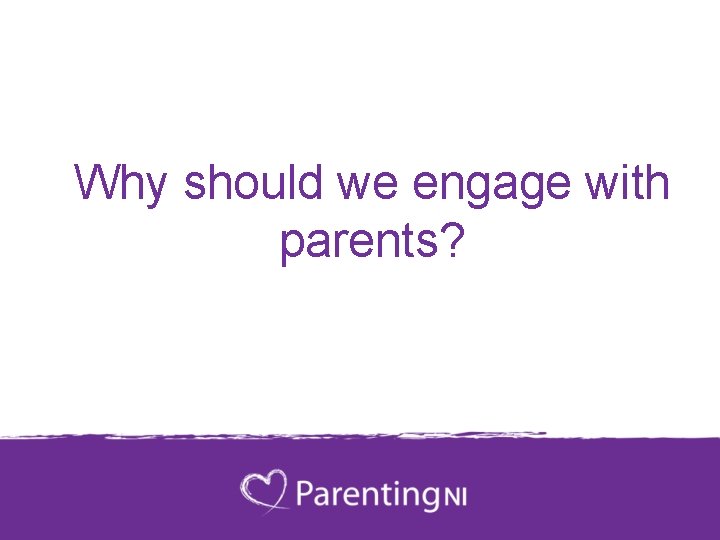 Why should we engage with parents? 